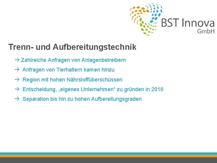 Trenn- und Aufbereitungstechnik à Zahlreiche Anfragen von Anlagenbetreibern à Anfragen von Tierhaltern kamen hinzu