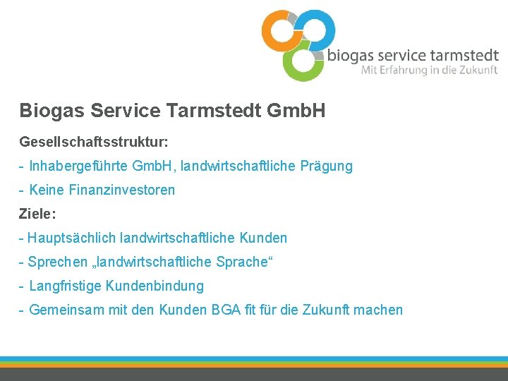 Biogas Service Tarmstedt Gmb. H Gesellschaftsstruktur: - Inhabergeführte Gmb. H, landwirtschaftliche Prägung - Keine