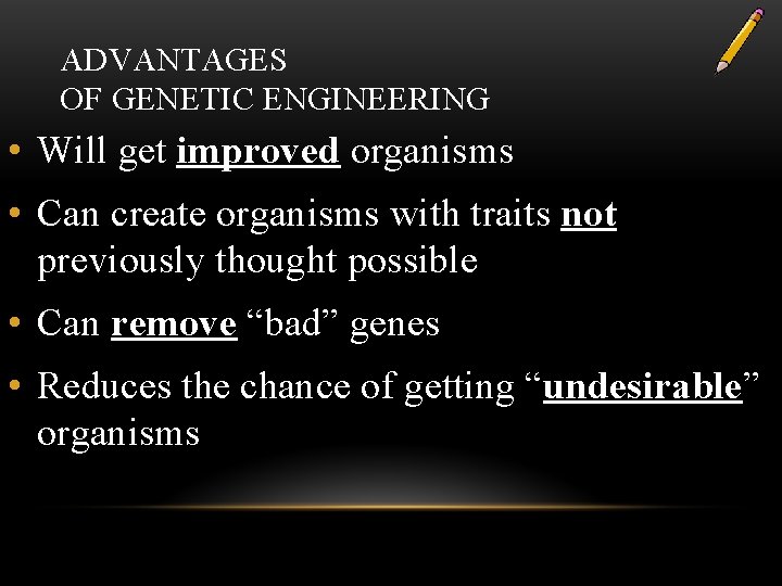 ADVANTAGES OF GENETIC ENGINEERING • Will get improved organisms • Can create organisms with