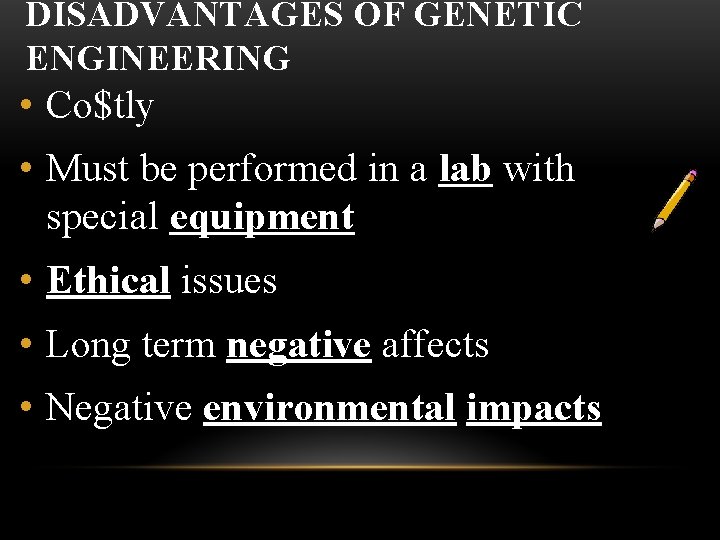 DISADVANTAGES OF GENETIC ENGINEERING • Co$tly • Must be performed in a lab with