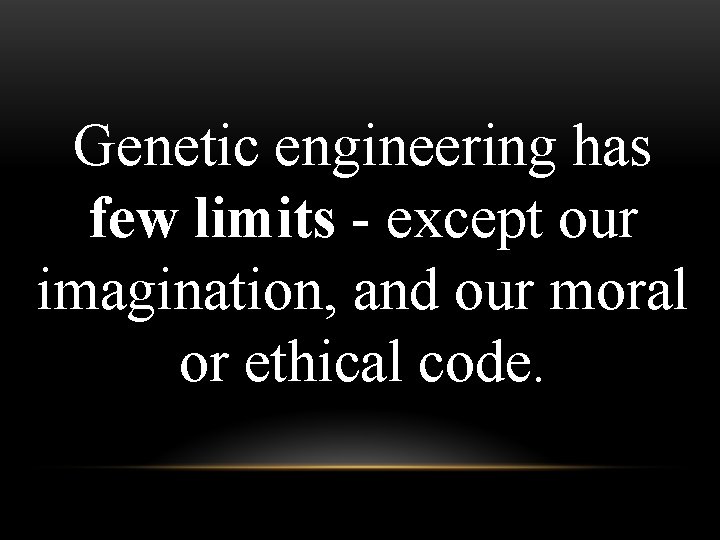 Genetic engineering has few limits - except our imagination, and our moral or ethical