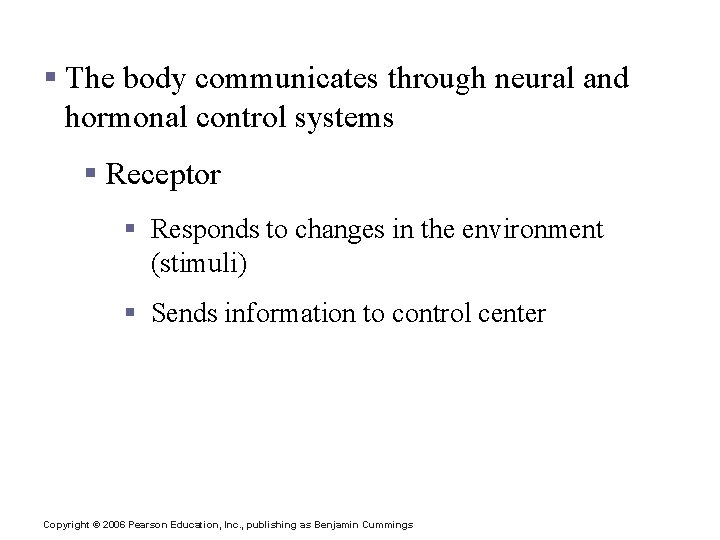 Maintaining Homeostasis § The body communicates through neural and hormonal control systems § Receptor