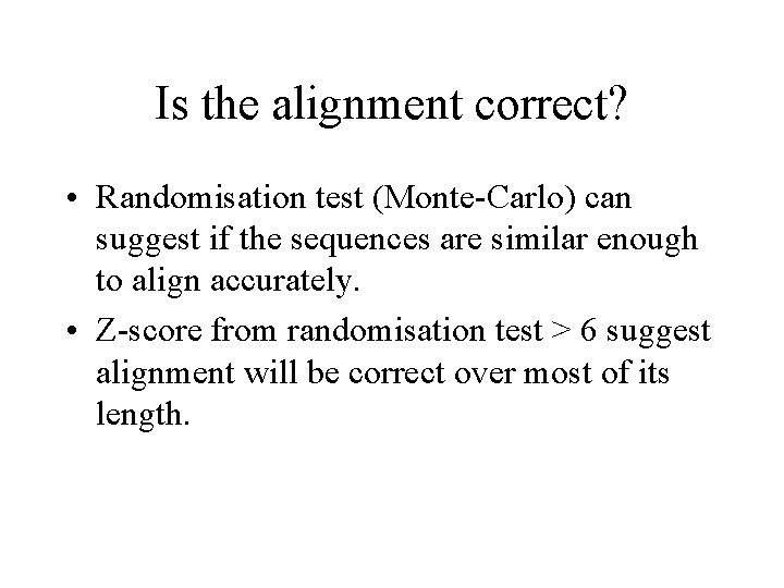 Is the alignment correct? • Randomisation test (Monte-Carlo) can suggest if the sequences are