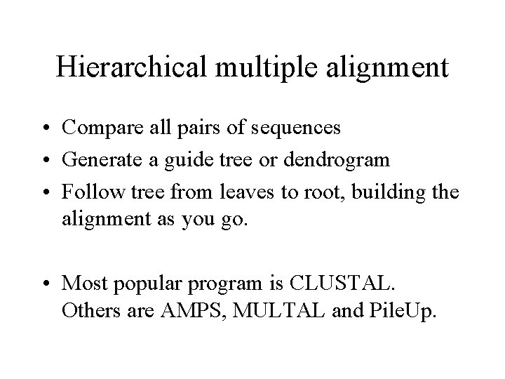 Hierarchical multiple alignment • Compare all pairs of sequences • Generate a guide tree