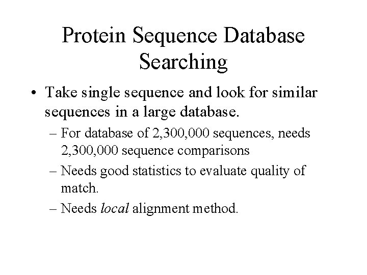 Protein Sequence Database Searching • Take single sequence and look for similar sequences in