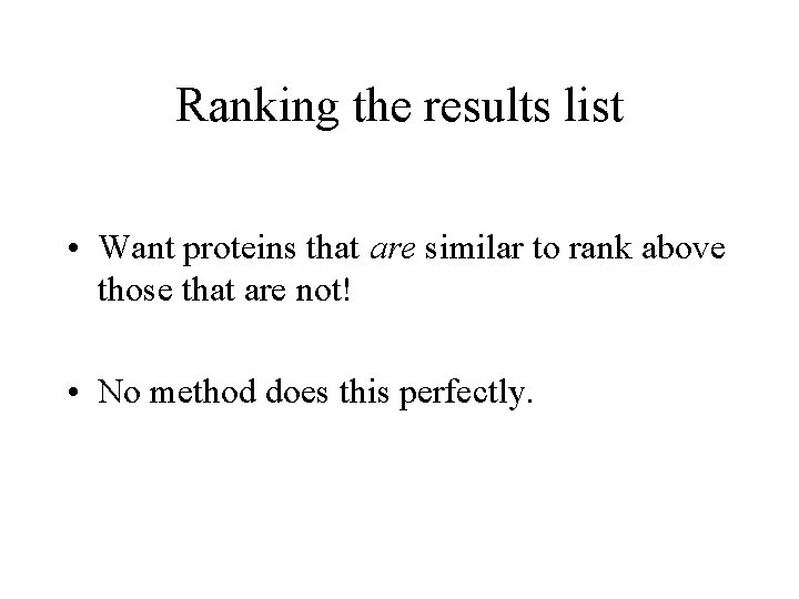 Ranking the results list • Want proteins that are similar to rank above those