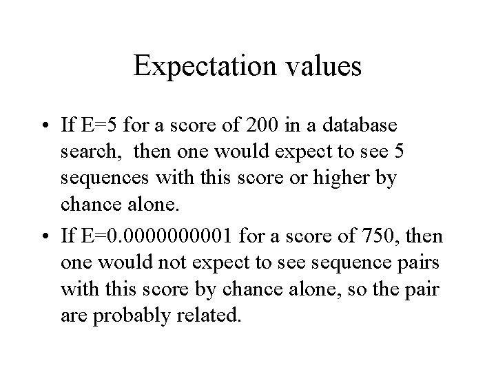 Expectation values • If E=5 for a score of 200 in a database search,