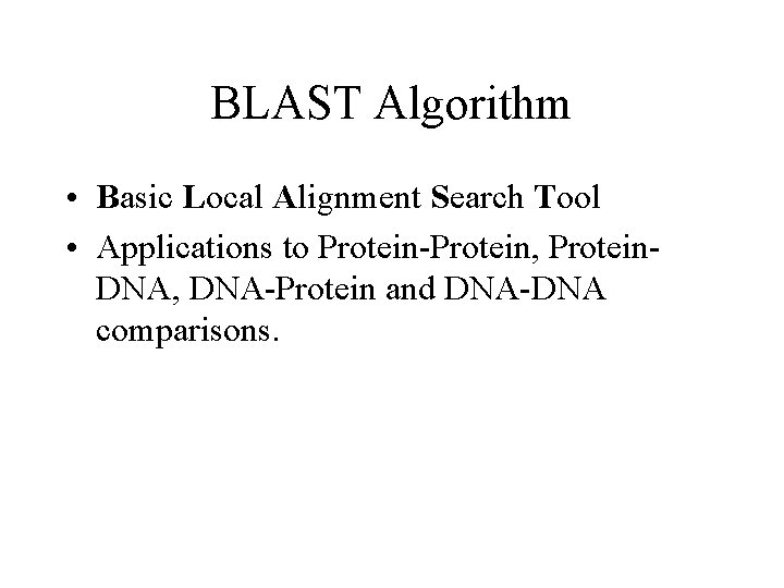BLAST Algorithm • Basic Local Alignment Search Tool • Applications to Protein-Protein, Protein. DNA,