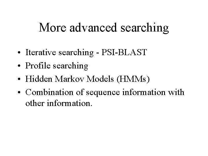 More advanced searching • • Iterative searching - PSI-BLAST Profile searching Hidden Markov Models