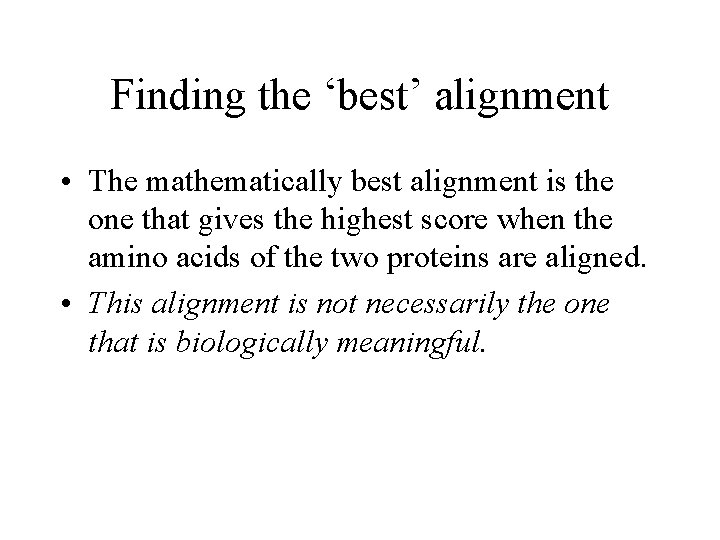 Finding the ‘best’ alignment • The mathematically best alignment is the one that gives