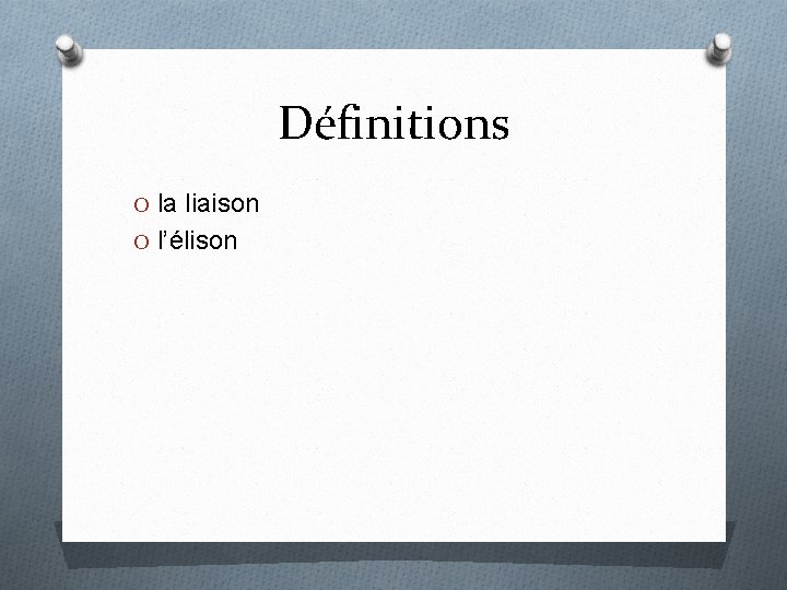 Définitions O la liaison O l’élison 