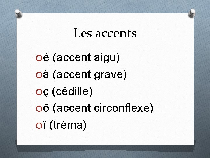 Les accents Oé (accent aigu) Oà (accent grave) Oç (cédille) Oô (accent circonflexe) Oï