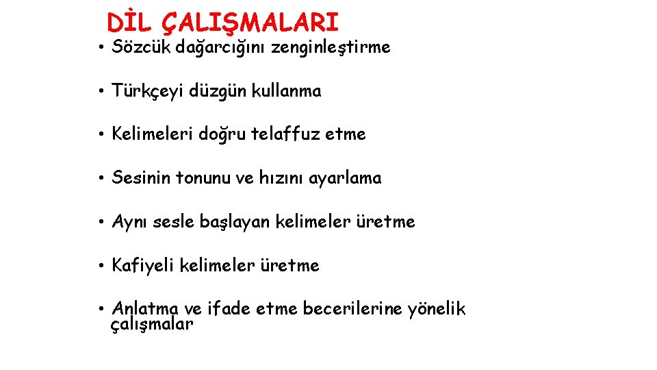 DİL ÇALIŞMALARI • Sözcük dağarcığını zenginleştirme • Türkçeyi düzgün kullanma • Kelimeleri doğru telaffuz