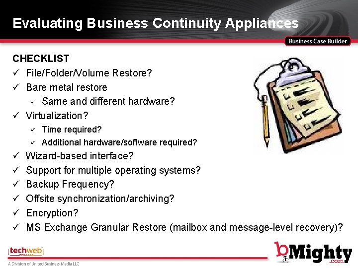 Evaluating Business Continuity Appliances CHECKLIST ü File/Folder/Volume Restore? ü Bare metal restore ü Same