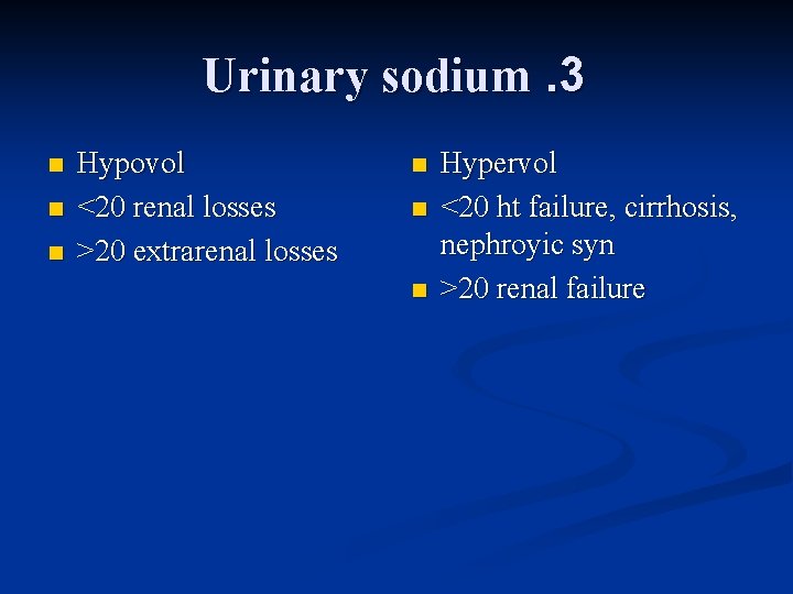 Urinary sodium. 3 n n n Hypovol <20 renal losses >20 extrarenal losses n