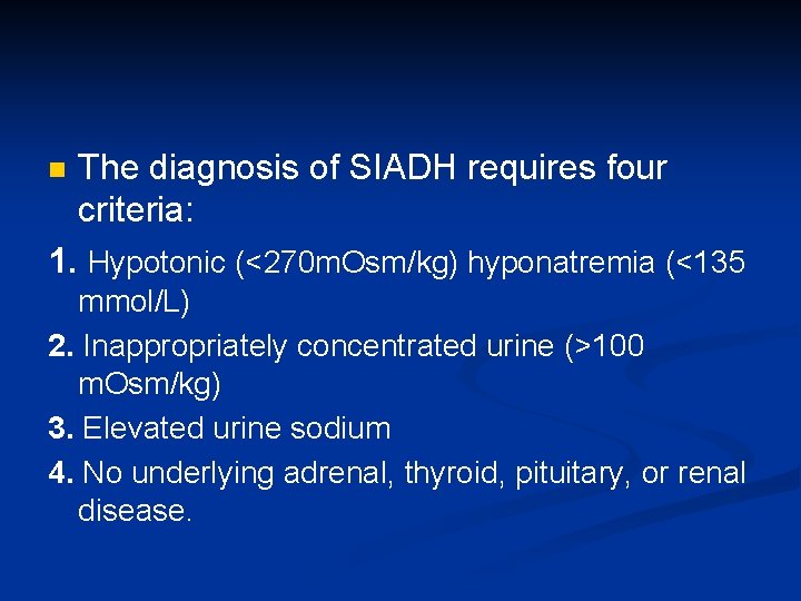 n The diagnosis of SIADH requires four criteria: 1. Hypotonic (<270 m. Osm/kg) hyponatremia