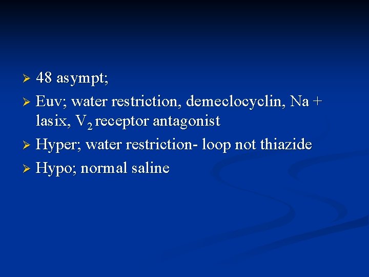 48 asympt; Ø Euv; water restriction, demeclocyclin, Na + lasix, V 2 receptor antagonist