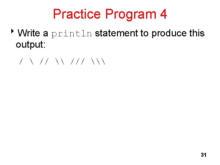 Practice Program 4 8 Write a println statement to produce this output: / 