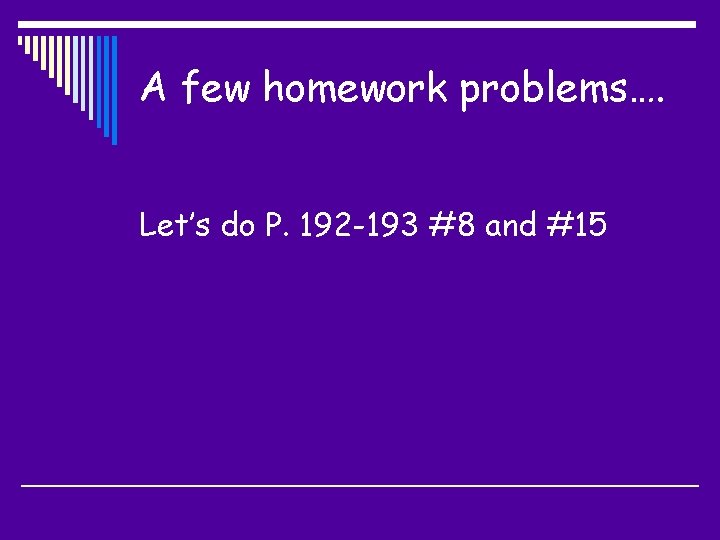 A few homework problems…. Let’s do P. 192 -193 #8 and #15 