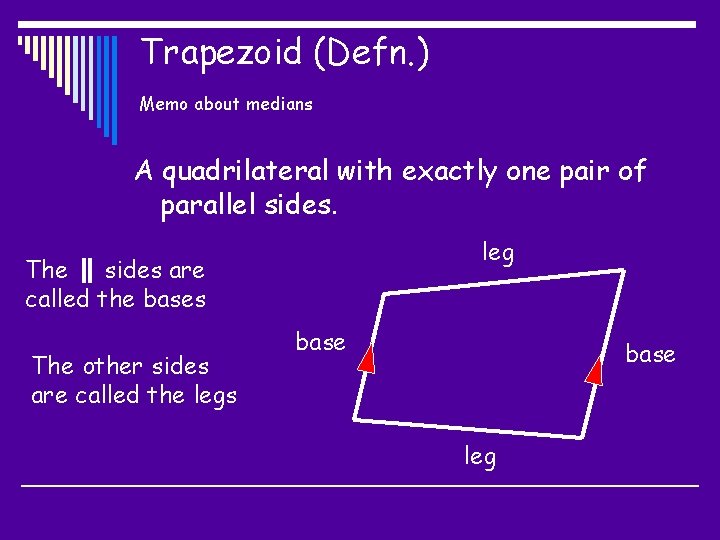 Trapezoid (Defn. ) Memo about medians A quadrilateral with exactly one pair of parallel
