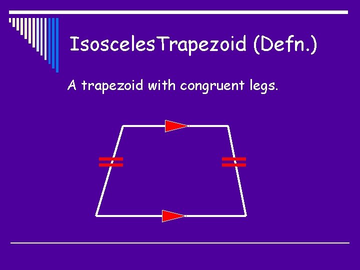 Isosceles. Trapezoid (Defn. ) A trapezoid with congruent legs. 