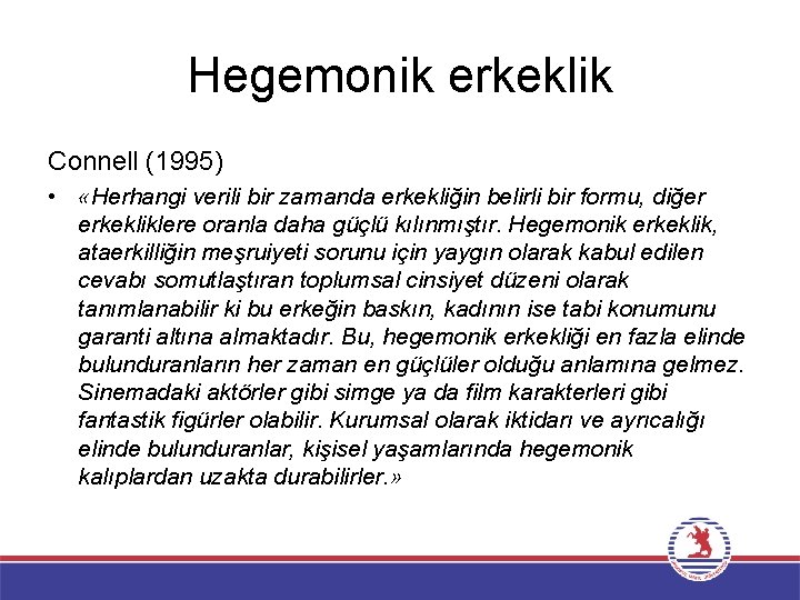 Hegemonik erkeklik Connell (1995) • «Herhangi verili bir zamanda erkekliğin belirli bir formu, diğer