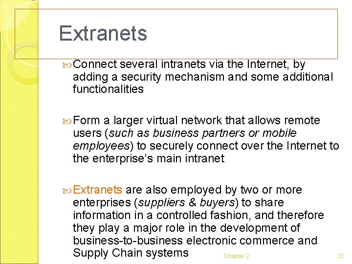 Extranets Connect several intranets via the Internet, by adding a security mechanism and some