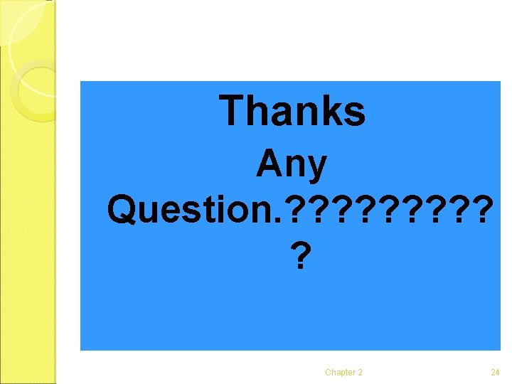 Thanks Any Question. ? ? ? ? ? Chapter 2 24 