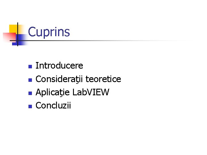 Cuprins n n Introducere Consideraţii teoretice Aplicaţie Lab. VIEW Concluzii 