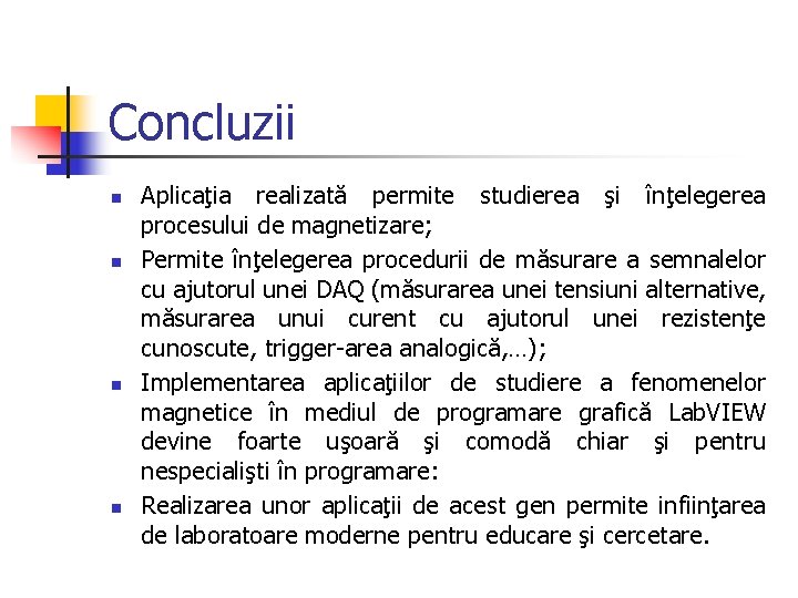 Concluzii n n Aplicaţia realizată permite studierea şi înţelegerea procesului de magnetizare; Permite înţelegerea