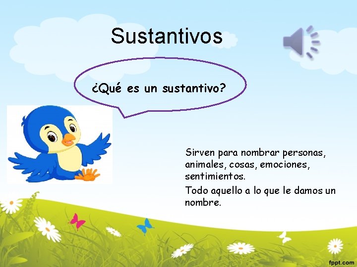 Sustantivos ¿Qué es un sustantivo? Sirven para nombrar personas, animales, cosas, emociones, sentimientos. Todo