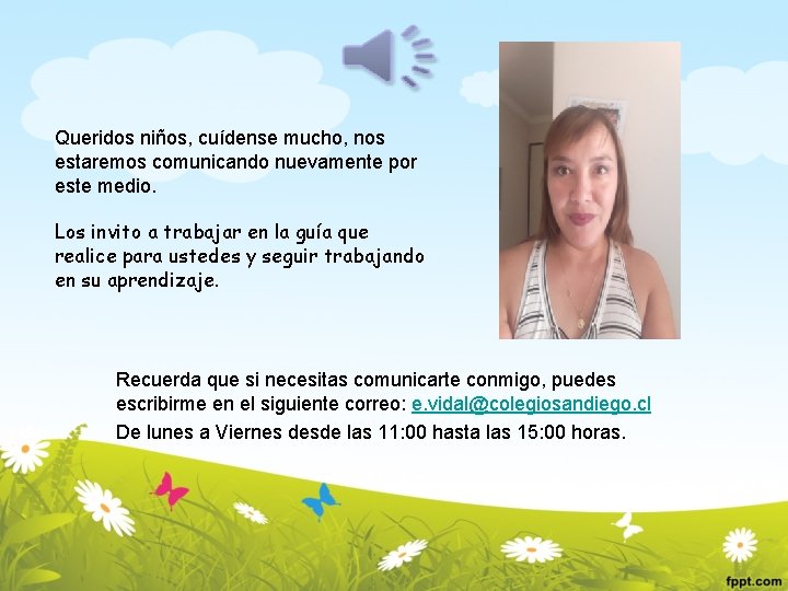 Queridos niños, cuídense mucho, nos estaremos comunicando nuevamente por este medio. Los invito a