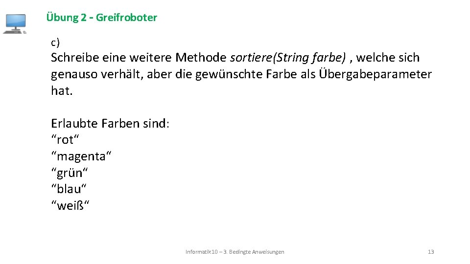 Übung 2 – Greifroboter c) Schreibe eine weitere Methode sortiere(String farbe) , welche sich