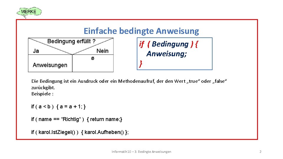 Einfache bedingte Anweisung if ( Bedingung ) { Anweisung; } Die Bedingung ist ein