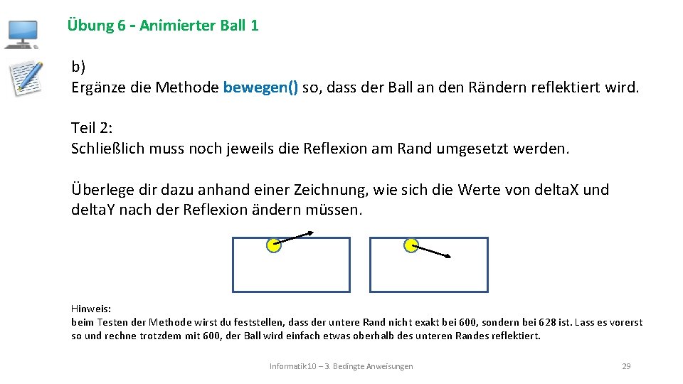 Übung 6 – Animierter Ball 1 b) Ergänze die Methode bewegen() so, dass der