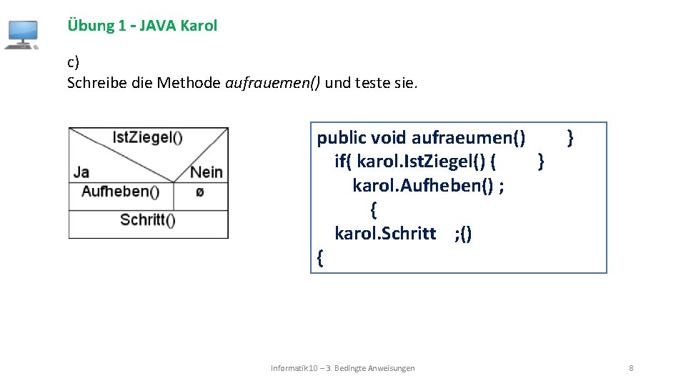 Übung 1 – JAVA Karol c) Schreibe die Methode aufrauemen() und teste sie. public