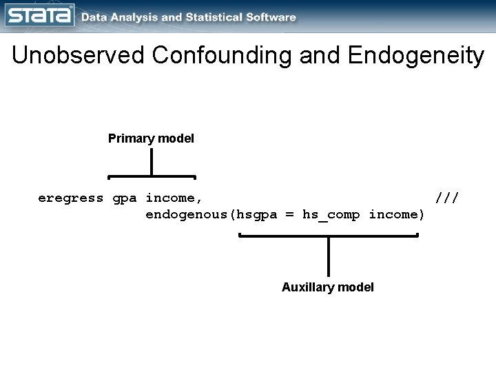 Unobserved Confounding and Endogeneity Primary model eregress gpa income, /// endogenous(hsgpa = hs_comp income)
