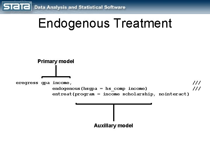Endogenous Treatment Primary model eregress gpa income, /// endogenous(hsgpa = hs_comp income) /// entreat(program