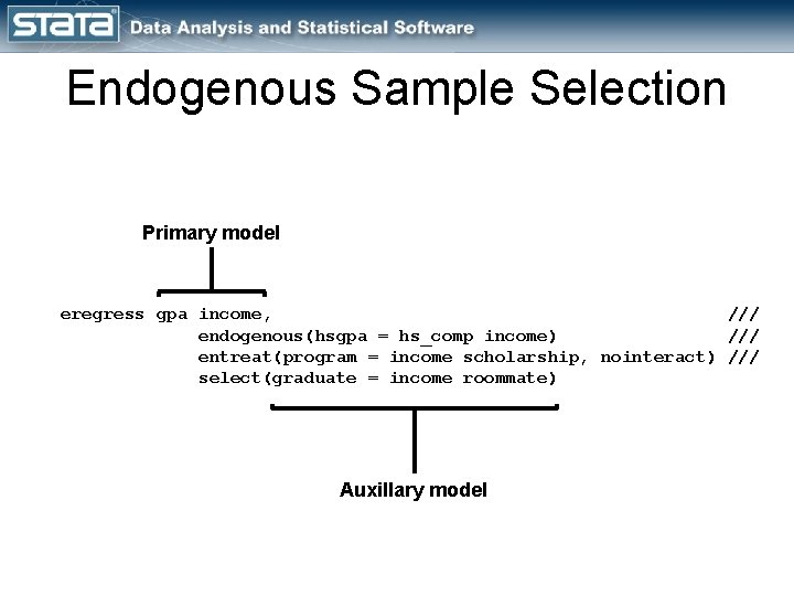 Endogenous Sample Selection Primary model eregress gpa income, /// endogenous(hsgpa = hs_comp income) ///