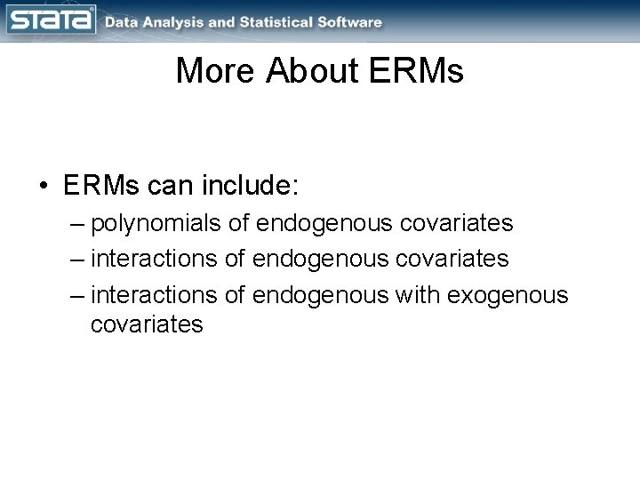 More About ERMs • ERMs can include: – polynomials of endogenous covariates – interactions