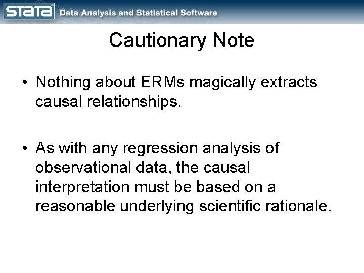 Cautionary Note • Nothing about ERMs magically extracts causal relationships. • As with any