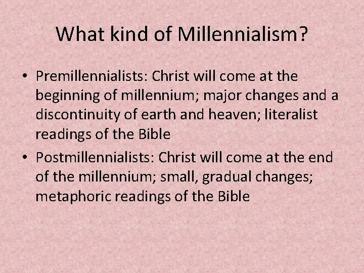 What kind of Millennialism? • Premillennialists: Christ will come at the beginning of millennium;