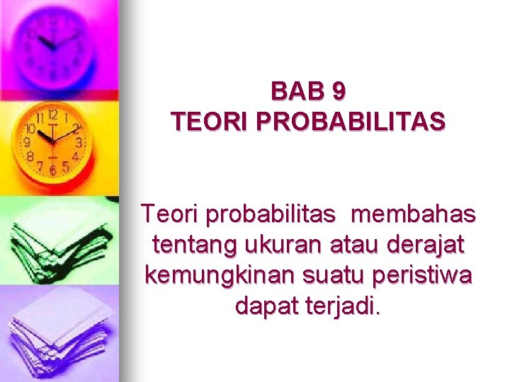 BAB 9 TEORI PROBABILITAS Teori probabilitas membahas tentang ukuran atau derajat kemungkinan suatu peristiwa