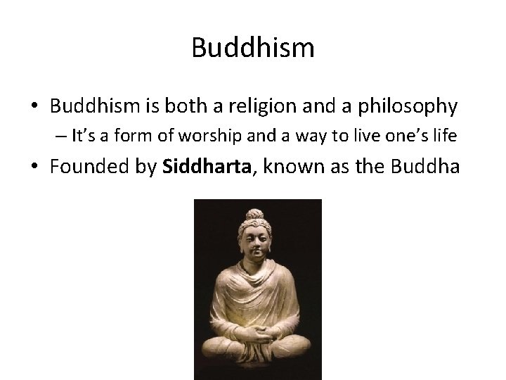 Buddhism • Buddhism is both a religion and a philosophy – It’s a form