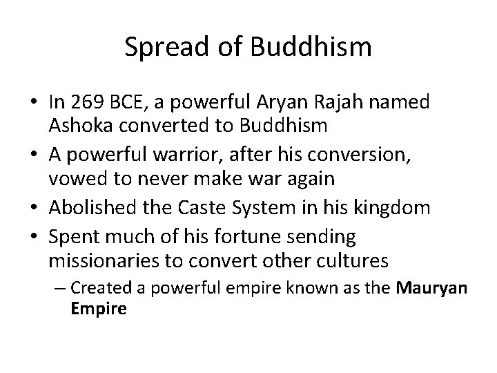 Spread of Buddhism • In 269 BCE, a powerful Aryan Rajah named Ashoka converted