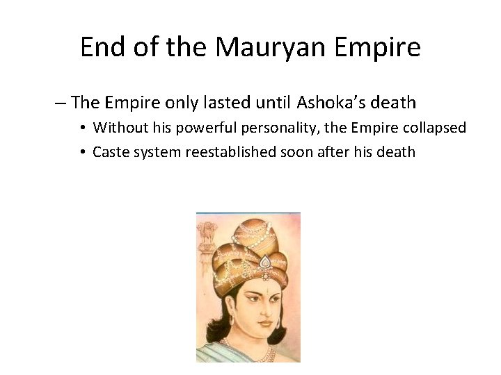 End of the Mauryan Empire – The Empire only lasted until Ashoka’s death •