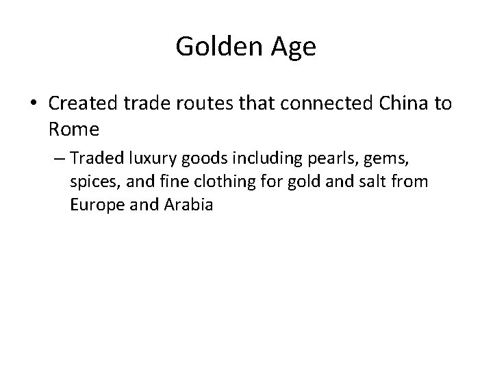 Golden Age • Created trade routes that connected China to Rome – Traded luxury