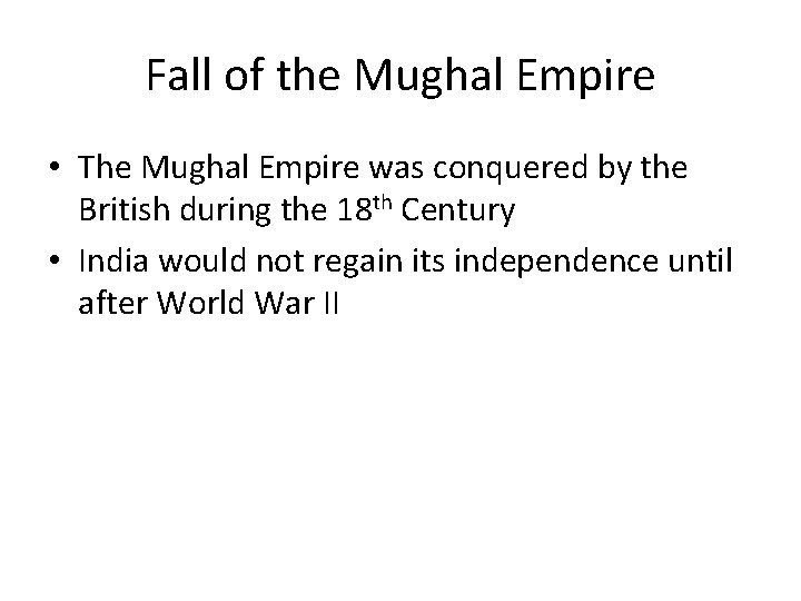 Fall of the Mughal Empire • The Mughal Empire was conquered by the British