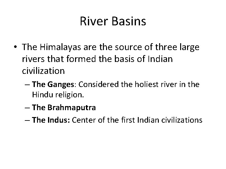 River Basins • The Himalayas are the source of three large rivers that formed