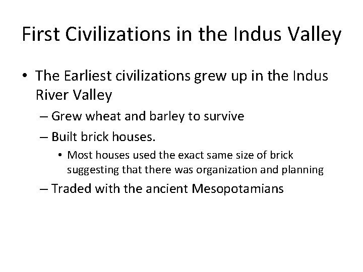 First Civilizations in the Indus Valley • The Earliest civilizations grew up in the